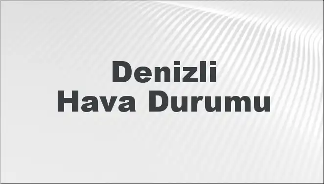 Denizli'de 8 Mart 2025 Hava Durumu: Ne Beklemeli?