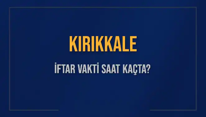 Kırıkkale İftar Vakti: Bugün Akşam Ezanı Ne Zaman Okunacak?