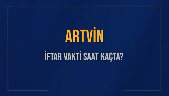 Artvin İftar Vakti: 4 Mart 2025’te Akşam Ezanı Saat Kaçta Okunuyor?