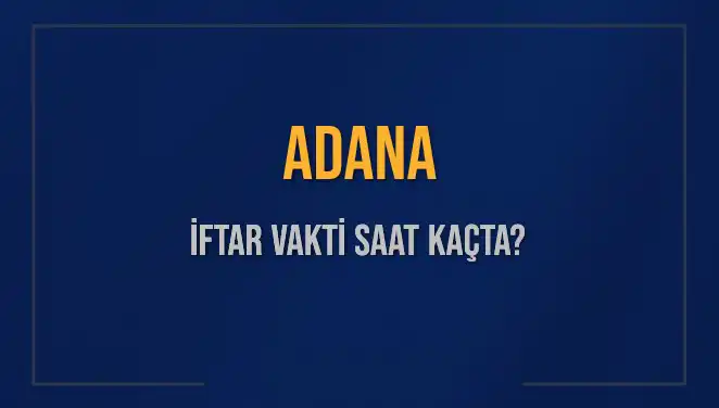 Adana'da İftar Saati Ne Zaman? 2025 İftar Vakitlerine Dikkat!