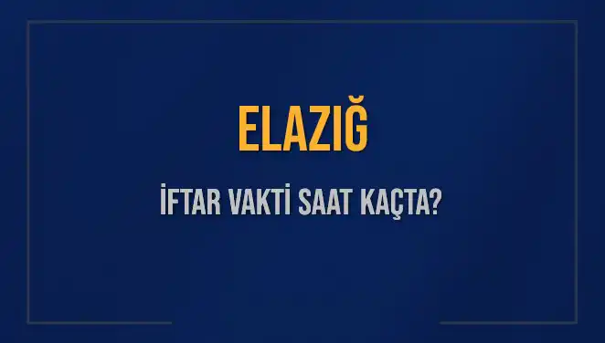 Elazığ'da İftar Vakti: Akşam Ezanı Saat Kaçta Okunacak?
