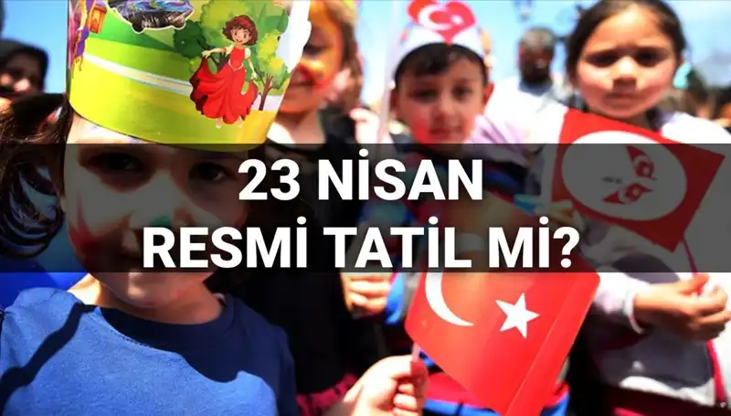 23 Nisan Resmi Tatil mi? 2025’te Okullar Yarım Gün Mü Tatil Olacak?