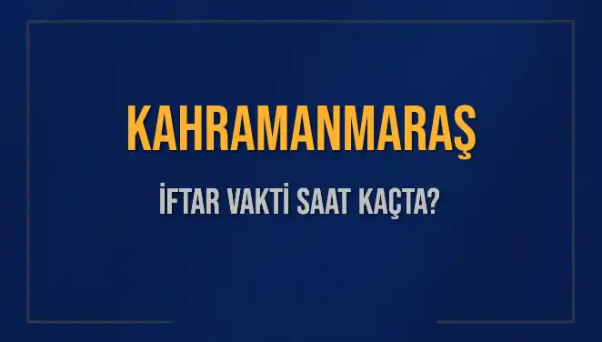 Kahramanmaraş'ta İftar Vakti Ne Zaman? İşte Detaylar!