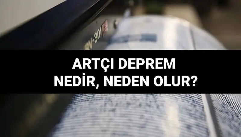 Artçı Depremler Nedir? İşte Nedenleri ve Süreleri Hakkında Bilgiler