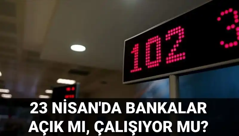 Nisan'ın 23'ünde Bankalar Açık mı? Resmi Tatil Etkisi Nedir?