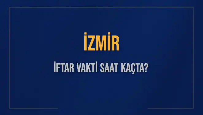 İzmir'de İftar Vakti: Akşam Ezanı Ne Zaman Okunacak?