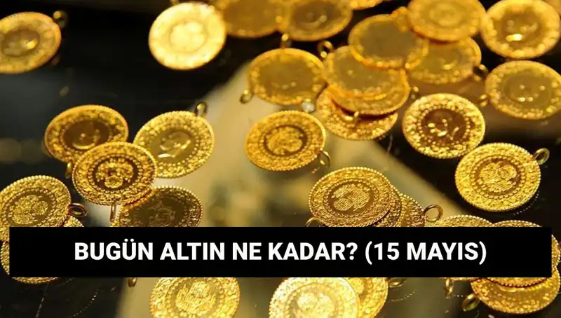 Altın Fiyatlarında Son Durum: 15 Mayıs Güncel Veriler