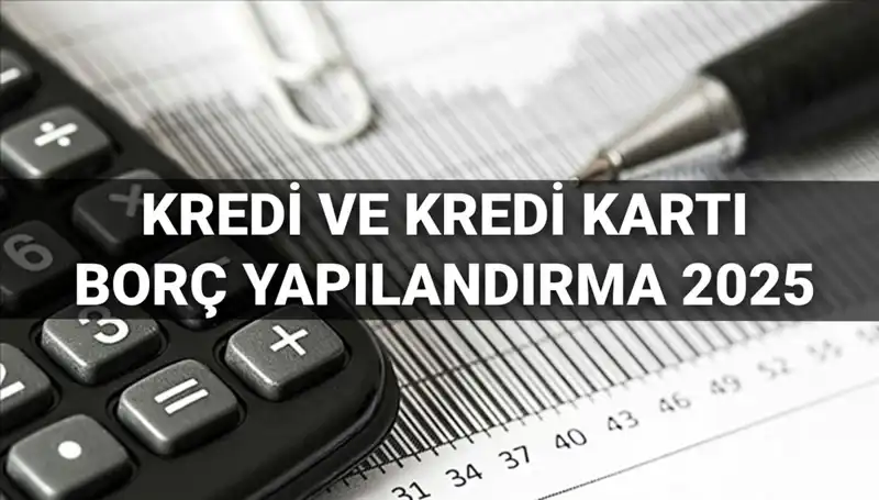 2025 Yılında Kredi ve Kredi Kartı Borcu Yapılandırma Süreci Nasıl İşleyecek?