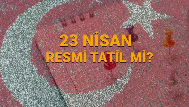 23 Nisan Resmi Tatil mi? Çarşamba Gününde Neler Olacak?