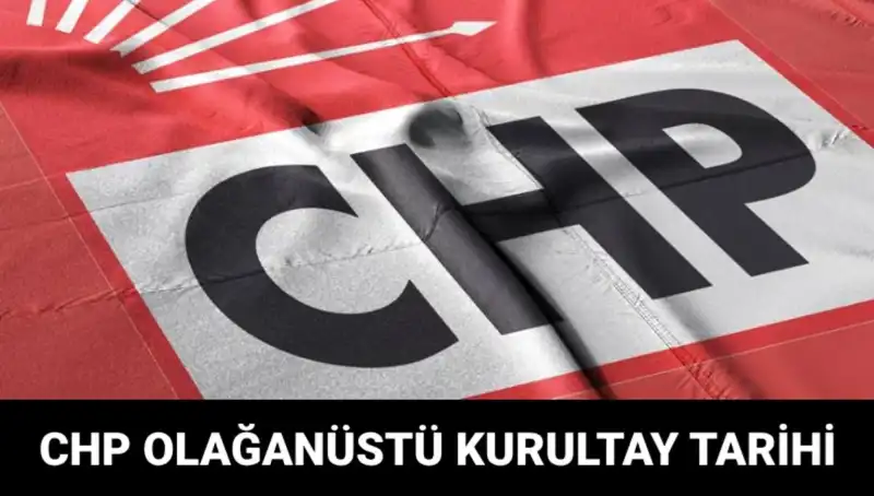 CHP Olağanüstü Kurultayı 2025: Tarih, Saat ve Adaylar