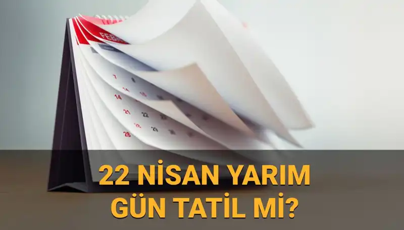 22 Nisan’da Yarım Gün Çalışılacak mı? Okullar ve Kamu Kurumları Kapalı mı?