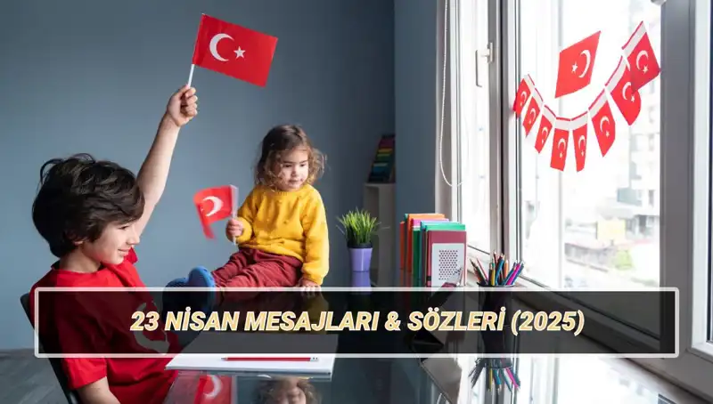 23 Nisan Ulusal Egemenlik ve Çocuk Bayramı İçin Anlamlı Kutlama Mesajları