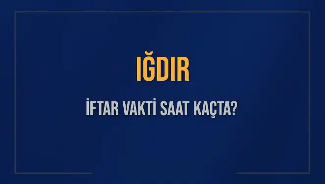 Iğdır İftar Vakti: 4 Mart 2025’te Akşam Ezanı Ne Zaman?