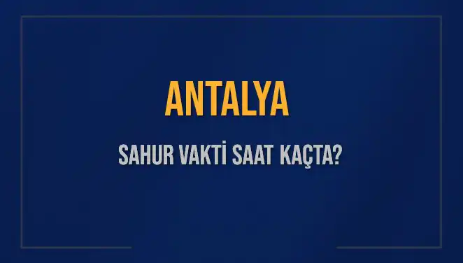 Antalya'da 2025 Ramazan İftar ve Sahur Saatleri Açıklandı!